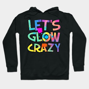 Let Glow Crazy Retro Colorful Quote Group Team Tie Dye Hoodie